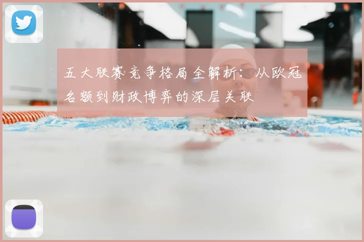 五大联赛竞争格局全解析:从欧冠名额到财政博弈的深层关联