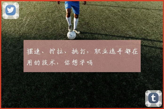 摆速、拧拉、挑打，职业选手都在用的技术，你想学吗