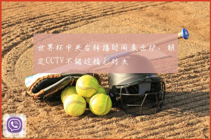 世界杯中央台转播时间表出炉，锁定CCTV不错过精彩对决